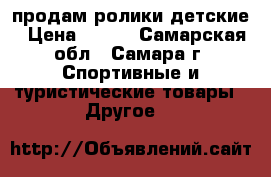 продам ролики детские › Цена ­ 500 - Самарская обл., Самара г. Спортивные и туристические товары » Другое   
